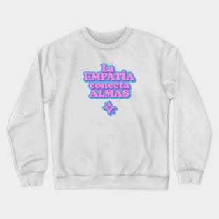 LA EMPATÍA CONECTA ALMAS Crewneck Sweatshirt